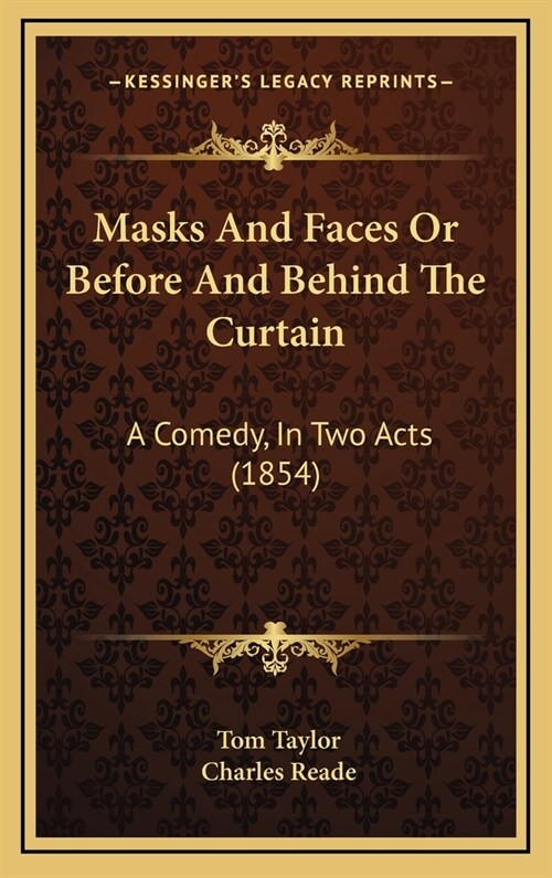 Masks and Faces or Before and Behind the Curtain: A Comedy, in Two Acts (1854) (Hardcover)