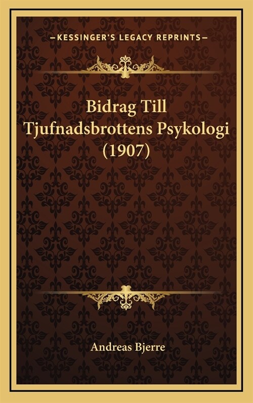 Bidrag Till Tjufnadsbrottens Psykologi (1907) (Hardcover)