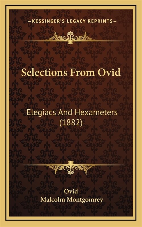 Selections from Ovid: Elegiacs and Hexameters (1882) (Hardcover)