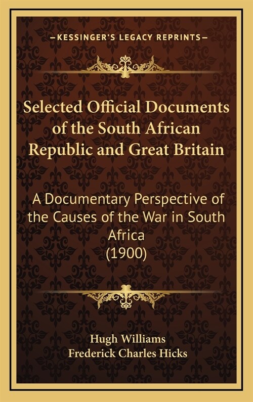 Selected Official Documents of the South African Republic and Great Britain: A Documentary Perspective of the Causes of the War in South Africa (1900) (Hardcover)
