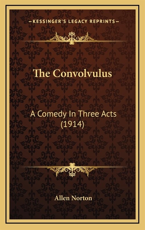 The Convolvulus: A Comedy in Three Acts (1914) (Hardcover)