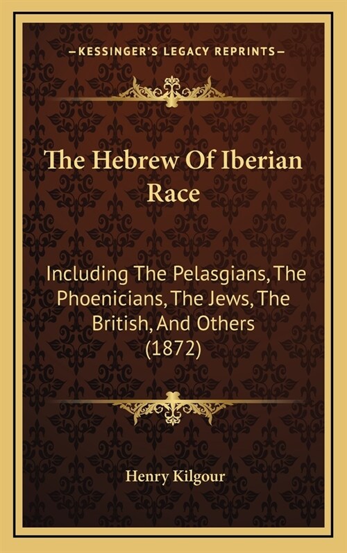 The Hebrew of Iberian Race: Including the Pelasgians, the Phoenicians, the Jews, the British, and Others (1872) (Hardcover)