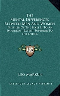 The Mental Differences Between Men and Women: Neither of the Sexes Is to an Important Extent Superior to the Other (Hardcover)