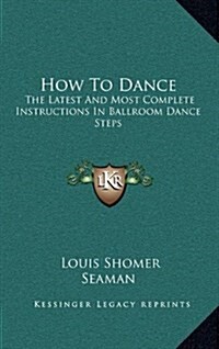 How to Dance: The Latest and Most Complete Instructions in Ballroom Dance Steps (Hardcover)