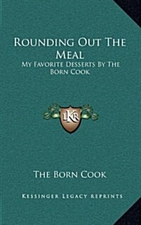 Rounding Out the Meal: My Favorite Desserts by the Born Cook (Hardcover)