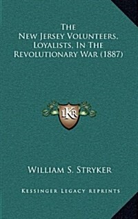 The New Jersey Volunteers, Loyalists, in the Revolutionary War (1887) (Hardcover)