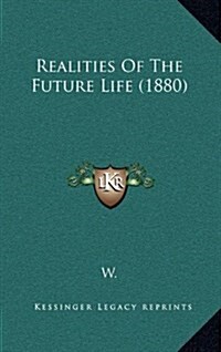 Realities of the Future Life (1880) (Hardcover)