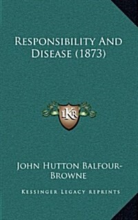 Responsibility and Disease (1873) (Hardcover)