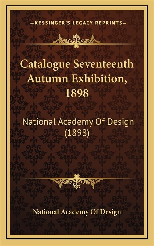 Catalogue Seventeenth Autumn Exhibition, 1898: National Academy of Design (1898) (Hardcover)