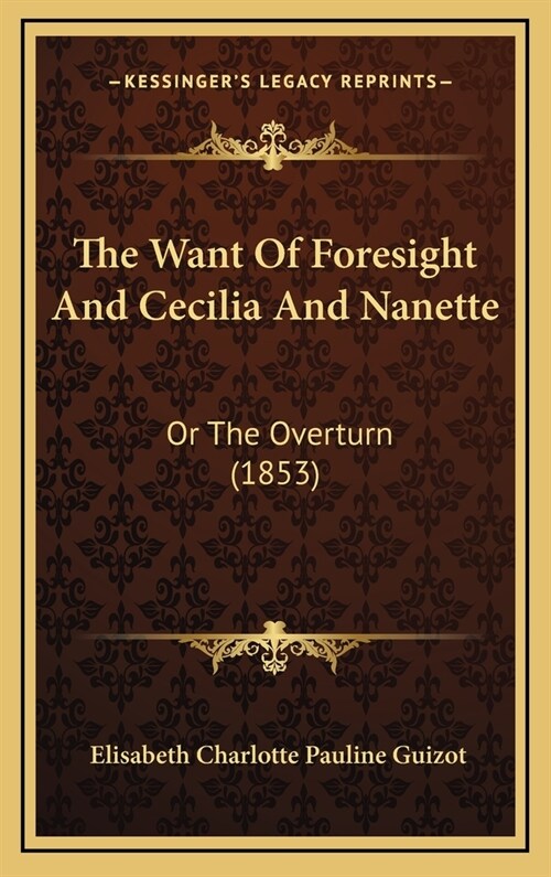 The Want of Foresight and Cecilia and Nanette: Or the Overturn (1853) (Hardcover)