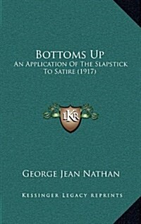 Bottoms Up: An Application of the Slapstick to Satire (1917) (Hardcover)