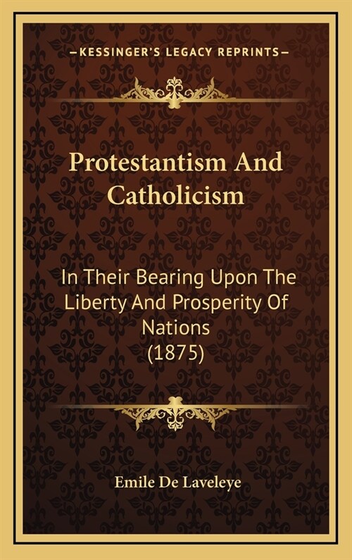 Protestantism and Catholicism: In Their Bearing Upon the Liberty and Prosperity of Nations (1875) (Hardcover)