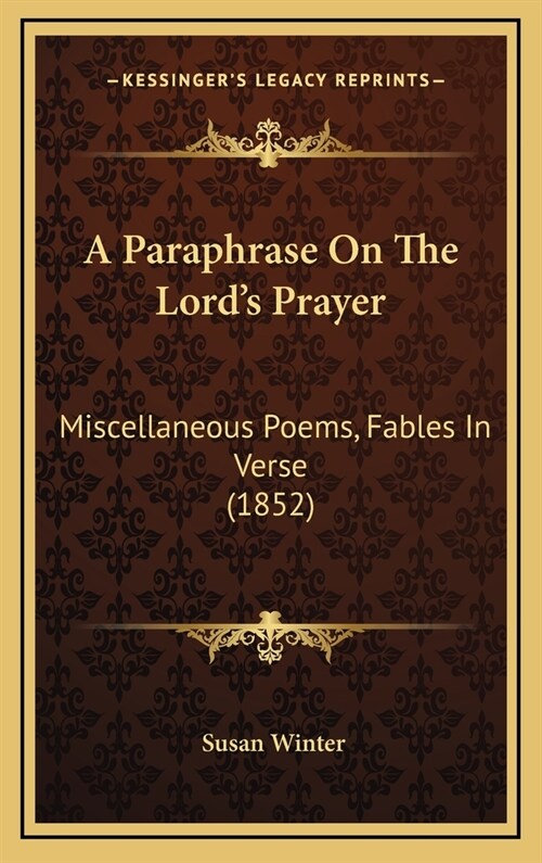 A Paraphrase on the Lords Prayer: Miscellaneous Poems, Fables in Verse (1852) (Hardcover)
