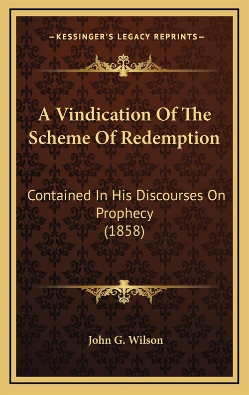 A Vindication of the Scheme of Redemption: Contained in His Discourses on Prophecy (1858) (Hardcover)