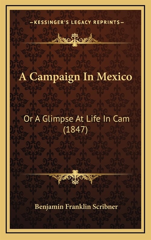 A Campaign in Mexico: Or a Glimpse at Life in CAM (1847) (Hardcover)