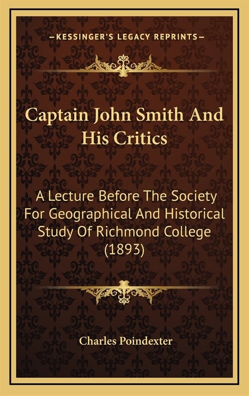 Captain John Smith and His Critics: A Lecture Before the Society for Geographical and Historical Study of Richmond College (1893) (Hardcover)