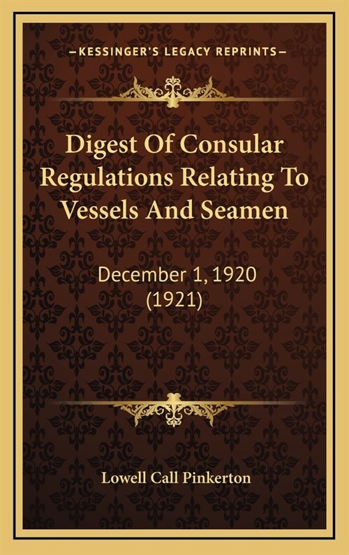Digest of Consular Regulations Relating to Vessels and Seamen: December 1, 1920 (1921) (Hardcover)