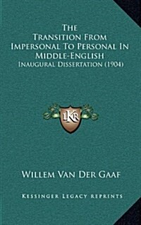 The Transition from Impersonal to Personal in Middle-English: Inaugural Dissertation (1904) (Hardcover)