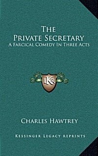 The Private Secretary: A Farcical Comedy in Three Acts (Hardcover)