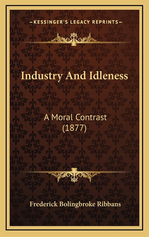 Industry and Idleness: A Moral Contrast (1877) (Hardcover)