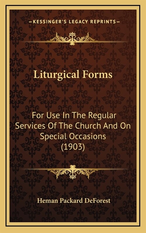 Liturgical Forms: For Use in the Regular Services of the Church and on Special Occasions (1903) (Hardcover)