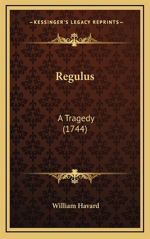 Regulus: A Tragedy (1744) (Hardcover)