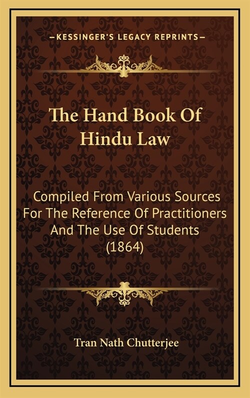 The Hand Book of Hindu Law: Compiled from Various Sources for the Reference of Practitioners and the Use of Students (1864) (Hardcover)