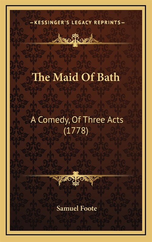 The Maid of Bath: A Comedy, of Three Acts (1778) (Hardcover)