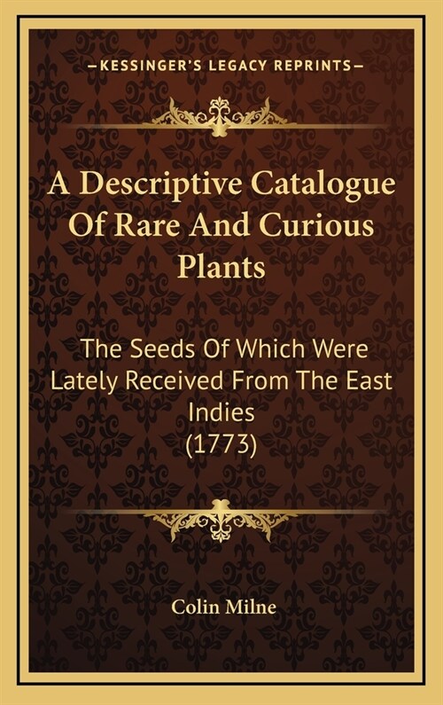 A Descriptive Catalogue of Rare and Curious Plants: The Seeds of Which Were Lately Received from the East Indies (1773) (Hardcover)