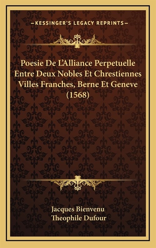 Poesie de LAlliance Perpetuelle Entre Deux Nobles Et Chrestiennes Villes Franches, Berne Et Geneve (1568) (Hardcover)