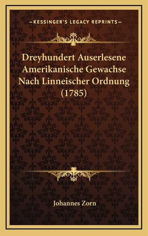 Dreyhundert Auserlesene Amerikanische Gewachse Nach Linneischer Ordnung (1785) (Hardcover)