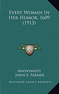 Every Woman in Her Humor, 1609 (1913) (Hardcover)