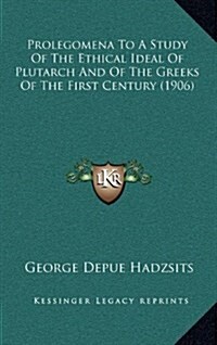 Prolegomena to a Study of the Ethical Ideal of Plutarch and of the Greeks of the First Century (1906) (Hardcover)