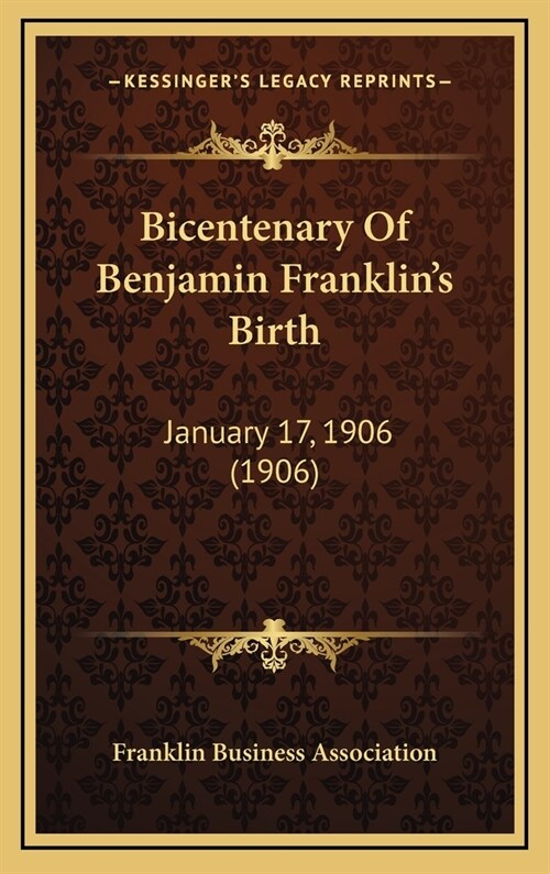 Bicentenary of Benjamin Franklins Birth: January 17, 1906 (1906) (Hardcover)