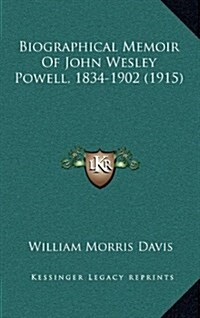 Biographical Memoir of John Wesley Powell, 1834-1902 (1915) (Hardcover)