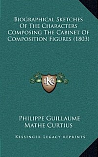 Biographical Sketches of the Characters Composing the Cabinet of Composition Figures (1803) (Hardcover)