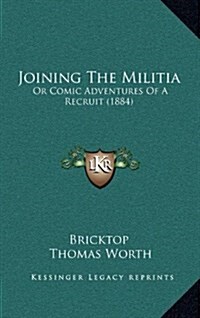 Joining the Militia: Or Comic Adventures of a Recruit (1884) (Hardcover)