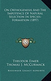 On Orthogenesis and the Impotence of Natural Selection in Species-Formation (1897) (Hardcover)