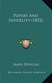 Popery and Infidelity (1852) (Hardcover)