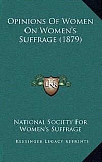 Opinions of Women on Womens Suffrage (1879) (Hardcover)
