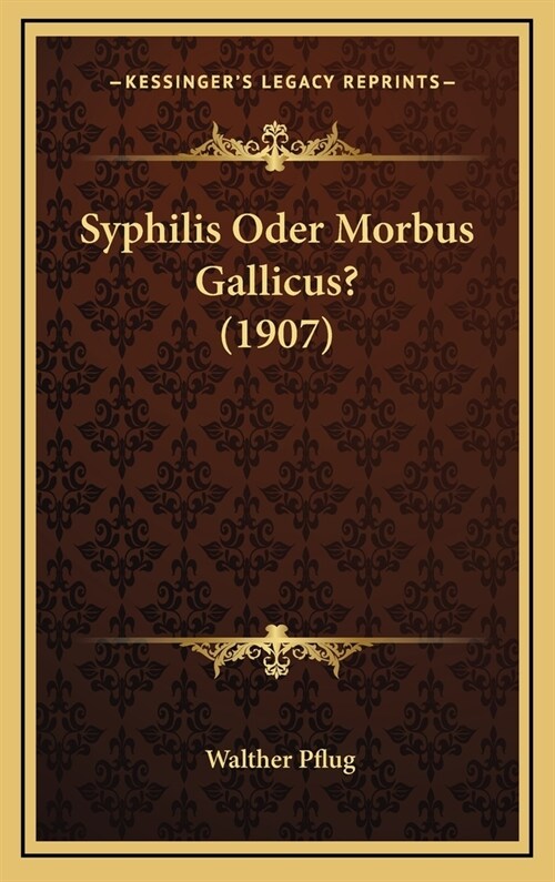 Syphilis Oder Morbus Gallicus? (1907) (Hardcover)