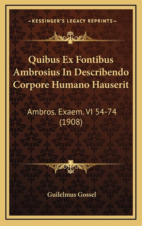 Quibus Ex Fontibus Ambrosius in Describendo Corpore Humano Hauserit: Ambros. Exaem. VI 54-74 (1908) (Hardcover)