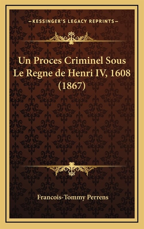 Un Proces Criminel Sous Le Regne de Henri IV, 1608 (1867) (Hardcover)