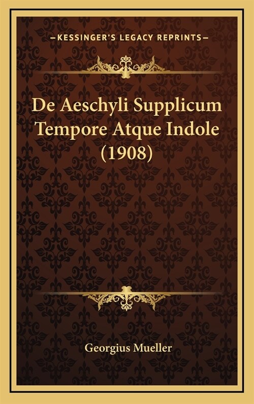 de Aeschyli Supplicum Tempore Atque Indole (1908) (Hardcover)