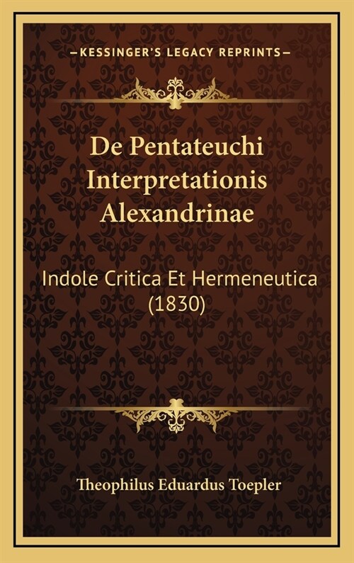 de Pentateuchi Interpretationis Alexandrinae: Indole Critica Et Hermeneutica (1830) (Hardcover)