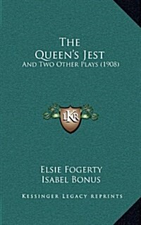 The Queens Jest: And Two Other Plays (1908) (Hardcover)