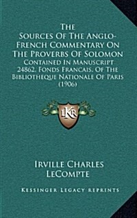 The Sources of the Anglo-French Commentary on the Proverbs of Solomon: Contained in Manuscript 24862, Fonds Francais, of the Bibliotheque Nationale of (Hardcover)