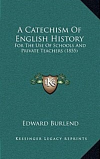 A Catechism of English History: For the Use of Schools and Private Teachers (1855) (Hardcover)