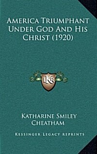 America Triumphant Under God and His Christ (1920) (Hardcover)