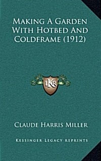 Making a Garden with Hotbed and Coldframe (1912) (Hardcover)